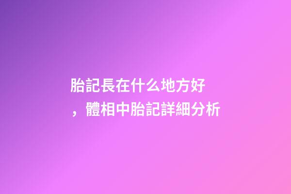 胎記長在什么地方好，體相中胎記詳細分析